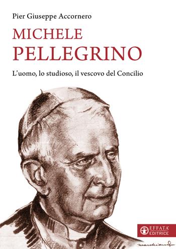 Michele Pellegrino. L'uomo, lo studioso, il vescovo del Concilio - Pier Giuseppe Accornero - Libro Effatà Editrice 2025, Le bussole | Libraccio.it