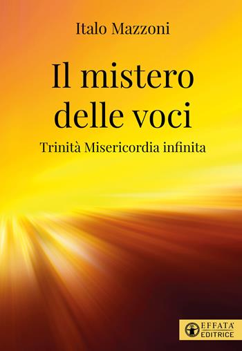 Il mistero delle voci. Trinità misericordia infinita - Italo Mazzoni - Libro Effatà Editrice 2025, Il respiro dell'anima | Libraccio.it