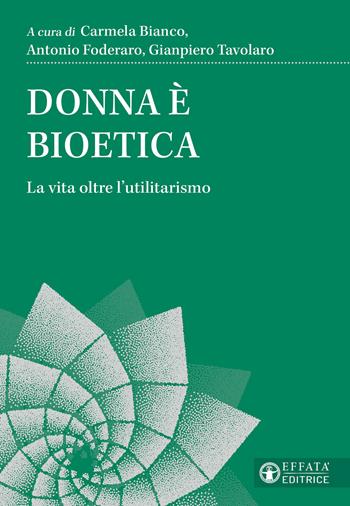 Donna è bioetica. La vita oltre l'utilitarismo - Carmela Bianco, Antonio Foderaro - Libro Effatà Editrice 2026 | Libraccio.it