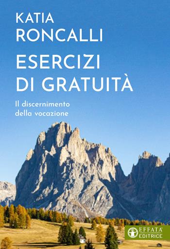 Esercizi di gratuità. Il discernimento della vocazione - Katia Roncalli - Libro Effatà Editrice 2026, Il respiro dell'anima | Libraccio.it