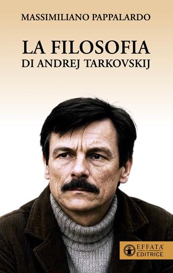 La filosofia di Andrej Tarkovskij - Massimiliano Pappalardo - Libro Effatà Editrice 2025, Libera-mente | Libraccio.it