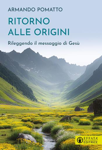 Ritorno alle origini. Rileggendo il messaggio di Gesù - Armando Pomatto - Libro Effatà Editrice 2025, Il respiro dell'anima | Libraccio.it
