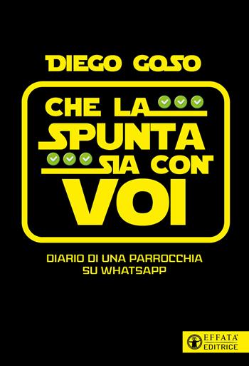 Che la spunta sia con voi. Diario di una parrocchia su WhatsApp - Diego Goso - Libro Effatà Editrice 2026, Comunicare l'assoluto | Libraccio.it