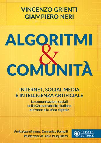 Algoritmi e comunità. Internet, social media e intelligenza artificiale. Le comunicazioni sociali della Chiesa cattolica italiana di fronte alla sfida digitale - Vincenzo Grienti, Giampiero Neri - Libro Effatà Editrice 2026, Conoscere e agire | Libraccio.it