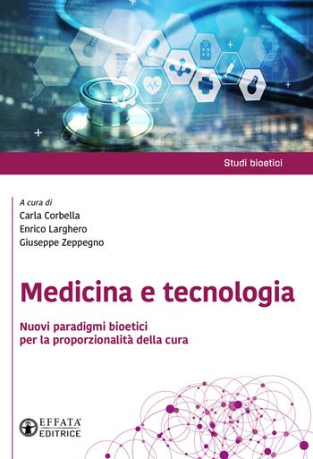Medicina e tecnologia. Nuovi paradigmi bioetici per la proporzionalità della cura - Enrico Larghero - Libro Effatà Editrice 2026, Studi bioetici | Libraccio.it