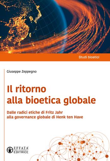 Il ritorno alla bioetica globale. Dalle radici etiche di Fritz Jahr alla governance globale di Henk ten Have - Giuseppe Zeppegno - Libro Effatà Editrice 2026, Studi bioetici | Libraccio.it