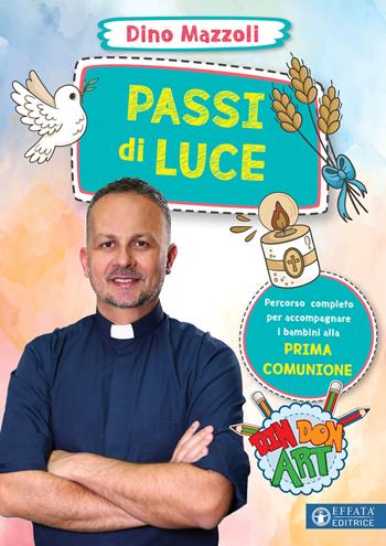 Passi di luce. Percorso completo per accompagnare i bambini alla prima Comunione - Dino Mazzoli - Libro Effatà Editrice 2026, Comunicare l'assoluto | Libraccio.it