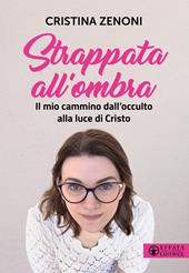 Strappata all'ombra. Il mio cammino dall'occulto alla luce di Cristo