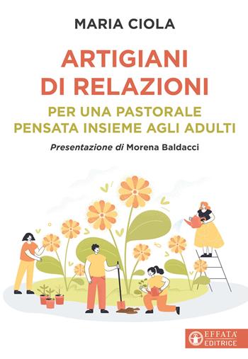 Artigiani di relazioni. Per una pastorale pensata insieme agli adulti - Maria Ciola - Libro Effatà Editrice 2026, Comunicare l'assoluto | Libraccio.it