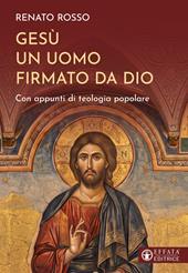 Gesù un uomo firmato da Dio. Con appunti di teologia popolare