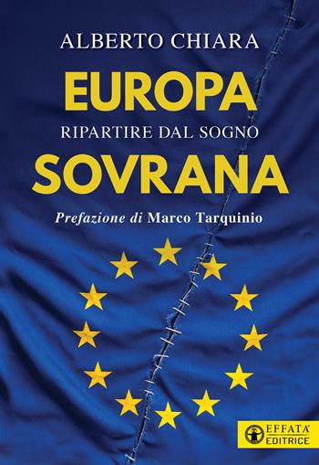 Europa sovrana. Ripartire dal sogno - Alberto Chiara - Libro Effatà Editrice 2027, Conoscere e agire | Libraccio.it