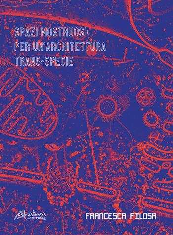 Spazi mostruosi. Per un’architettura trans-specie - Francesca Filosa - Libro Altralinea Edizioni 2024, Architettura e utopia | Libraccio.it