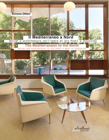 Il Mediterraneo a Nord. Design e architettura nell’opera di Gio Ponti a Stoccolma-The Mediterranean to the North. Design and architecture in Gio Ponti’s work in Stockholm. Ediz. bilingue - Simona Ottieri - Libro Altralinea Edizioni 2025 | Libraccio.it