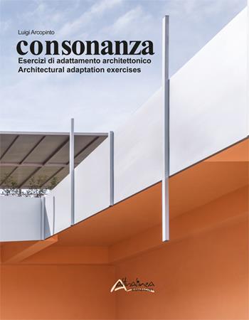 Consonanza. Esercizi di adattamento architettonico/Architectural adaptation exercises. Nuova ediz. - Luigi Arcopinto - Libro Altralinea Edizioni 2025 | Libraccio.it