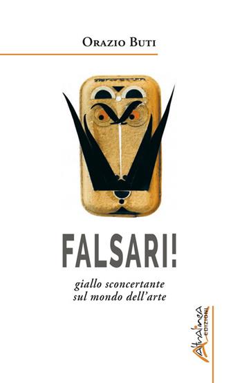 Falsari!. Giallo sconcertante sul mondo dell'arte - Orazio Buti - Libro Altralinea Edizioni 2025 | Libraccio.it