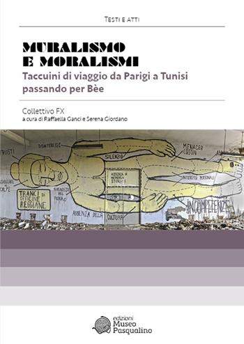 Muralismo e moralismi. Taccuini di viaggio da Parigi a Tunisi passando per Bèe. Collettivo FX  - Libro Edizioni Museo Pasqualino 2025, Testi e atti | Libraccio.it