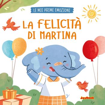 La felicità di Martina. Ediz. a colori  - Libro Joybook 2025, Le mie prime emozioni | Libraccio.it