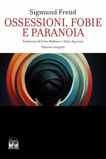 Ossessioni, fobie e paranoia. Ediz. integrale - Sigmund Freud - Libro House Book 2024 | Libraccio.it