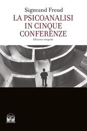 La psicoanalisi in cinque conferenze. Ediz. integrale