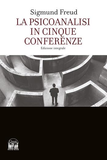 La psicoanalisi in cinque conferenze. Ediz. integrale - Sigmund Freud - Libro House Book 2025 | Libraccio.it