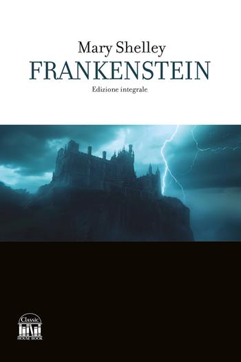 Frankenstein. Ediz. integrale - Mary Shelley - Libro House Book 2025 | Libraccio.it