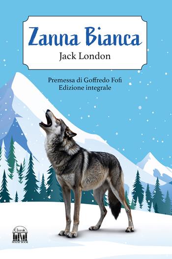 Zanna Bianca. Ediz. integrale - Jack London - Libro House Book 2025 | Libraccio.it