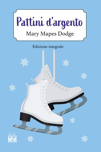 I pattini d'argento. Ediz. integrale - Mary Mapes Dodge - Libro House Book 2025 | Libraccio.it