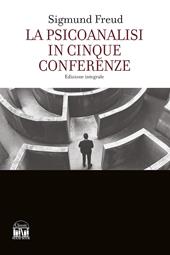 La psicoanalisi in cinque conferenze. Ediz. integrale