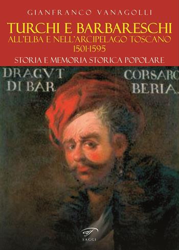 Turchi e barbareschi all'Elba e nell'arcipelago toscano 1501-1595. Storia e memoria storica popolare - Gianfranco Vanagolli - Libro Il Foglio Letterario Edizioni 2024, I saggi | Libraccio.it