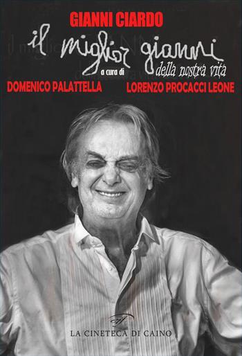 Gianni Ciardo. Il miglior Gianni della nostra vita - Domenico Palattella, Lorenzo Procacci Leone - Libro Il Foglio Letterario Edizioni 2025, La cineteca di Caino | Libraccio.it