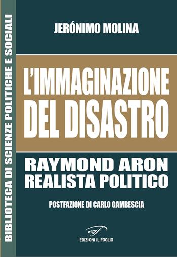 L'immaginazione del disastro. Raymond Aron, realista politico - Jerónimo Molina - Libro Il Foglio Letterario Edizioni 2024, Biblioteca di scienze politiche e sociali | Libraccio.it