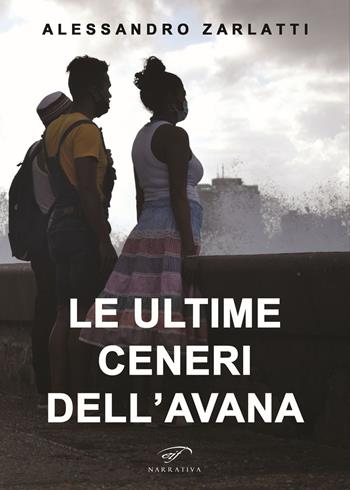 Le ultime ceneri dell'Avana - Alessandro Zarlatti - Libro Il Foglio Letterario Edizioni 2024, Narrativa | Libraccio.it