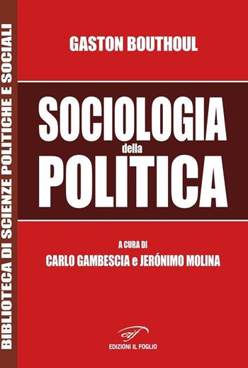 Sociologia della politica - Gaston Bouthoul - Libro Il Foglio Letterario Edizioni 2025, Biblioteca di scienze politiche e sociali | Libraccio.it
