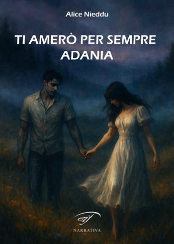 Ti amerò per sempre Adania - Alice Nieddu - Libro Il Foglio Letterario Edizioni 2025, Narrativa | Libraccio.it