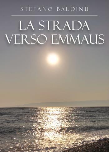 La strada verso Emmaus - Stefano Baldinu - Libro Il Foglio Letterario Edizioni 2025, Poesia | Libraccio.it