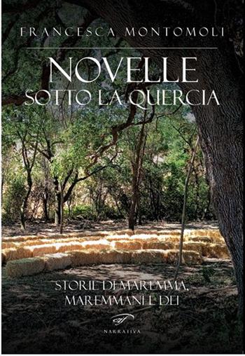 Novelle sotto la quercia. Storie di maremma, maremmani e dei - Francesca Montomoli - Libro Il Foglio Letterario Edizioni 2025, Narrativa | Libraccio.it