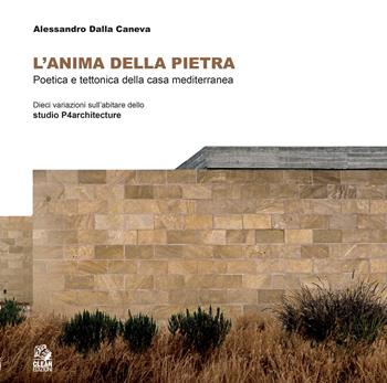 L'anima della pietra. Poetica e tettonica della casa mediterranea Dieci variazione dell’abitare dello studio P4architetture - Alessandro Dalla Caneva - Libro CLEAN 2026 | Libraccio.it