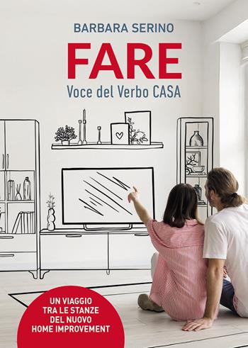 Fare: voce del verbo casa. Un viaggio tra le stanze del nuovo home improvement - Barbara Serino - Libro Passione Scrittore selfpublishing 2026 | Libraccio.it