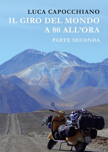 Il giro del mondo a 80 all'ora. Parte seconda - Luca Capocchiano - Libro Passione Scrittore selfpublishing 2026 | Libraccio.it