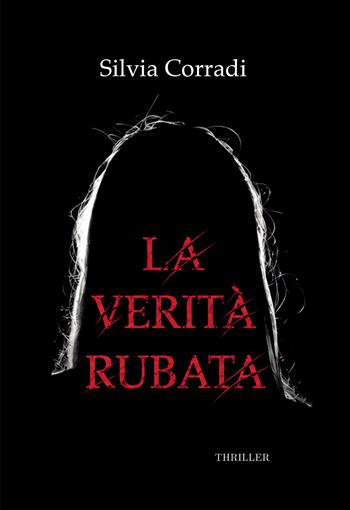 La verità rubata - Silvia Corradi - Libro Passione Scrittore selfpublishing 2026 | Libraccio.it