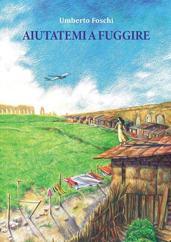 Aiutatemi a fuggire - Umberto Foschi - Libro Passione Scrittore selfpublishing 2026 | Libraccio.it