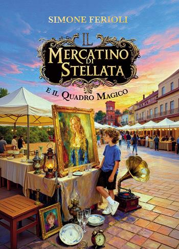 Il mercatino di Stellata e il quadro magico - Simone Ferioli - Libro Passione Scrittore selfpublishing 2026 | Libraccio.it