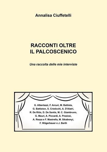 Racconti oltre il palcoscenico. Una raccolta delle mie interviste - Annalisa Ciuffetelli - Libro Passione Scrittore selfpublishing 2025 | Libraccio.it