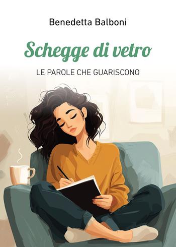 Schegge di vetro. Le parole che guariscono - Benedetta Balboni - Libro Passione Scrittore selfpublishing 2025 | Libraccio.it