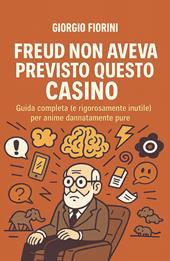 Freud non aveva previsto questo casino. Guida completa (e rigorosamente inutile) per anime dannatamente pure
