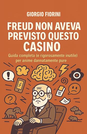 Freud non aveva previsto questo casino. Guida completa (e rigorosamente inutile) per anime dannatamente pure - Giorgio Fiorini - Libro Passione Scrittore selfpublishing 2025 | Libraccio.it