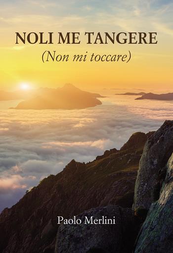Noli me tangere. (Non mi toccare) - Paolo Merlini - Libro Passione Scrittore selfpublishing 2025 | Libraccio.it