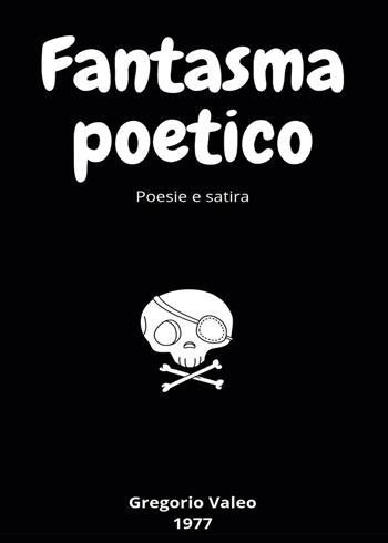 Fantasma poetico. Poesie e satira - Gregorio Valeo - Libro Passione Scrittore selfpublishing 2025 | Libraccio.it