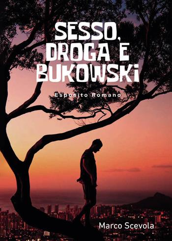 Sesso, droga e Bukowski. Esposito Romano - Marco Scevola - Libro Passione Scrittore selfpublishing 2025 | Libraccio.it