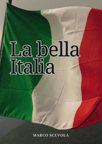 La bella Italia - Marco Scevola - Libro Passione Scrittore selfpublishing 2025 | Libraccio.it